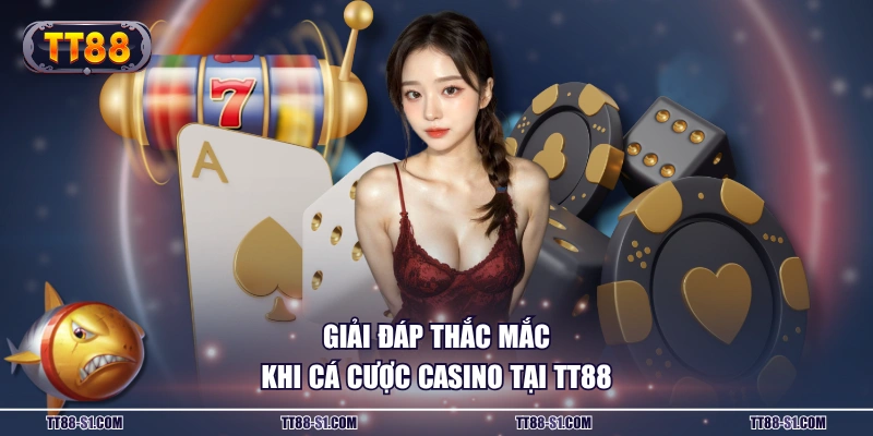 Giải đáp thắc mắc khi cá cược casino tại TT88