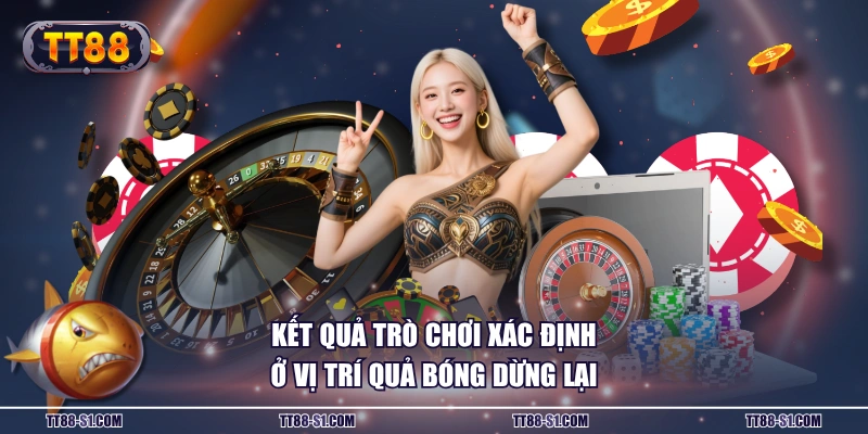 Kết quả trò chơi xác định ở vị trí quả bóng dừng lại