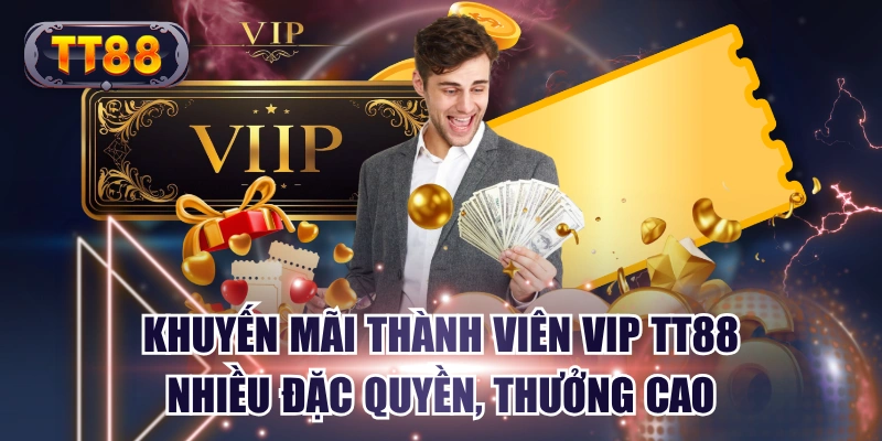 Khuyến Mãi Thành Viên VIP TT88 Nhiều Đặc Quyền, Thưởng Cao