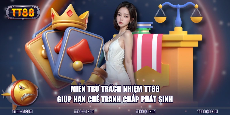 Miễn trừ trách nhiệm TT88 giúp hạn chế tranh chấp phát sinh 